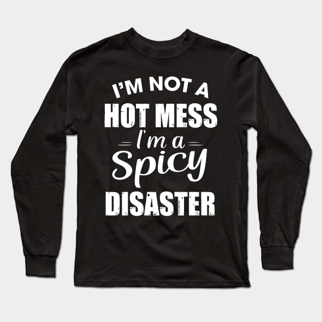 I'm not a hot mess I'm a spicy Disaster Long Sleeve T-Shirt by TEEPHILIC